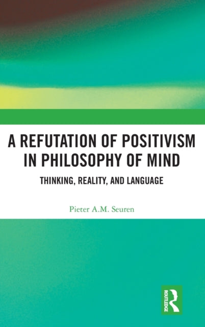 Book cover of: Refutation of Positivism in Philosophy of Mind. By: Pieter A. M. Seuren