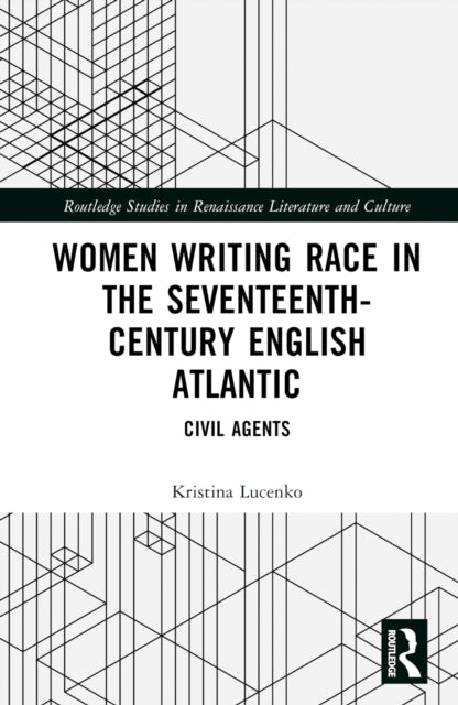 Book cover of: Women Writing Race in the Seventeenth-Century English Atlantic. By: Kristina Lucenko