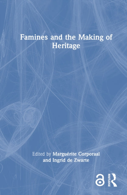 Book cover of: Famines and the Making of Heritage. By: Marguérite Corporaal