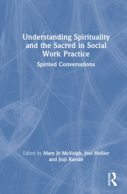 Book cover of: Understanding Spirituality and the Sacred in Social Work Practice. By: Mary Jo McVeigh