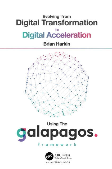 Book cover of: Evolving from Digital Transformation to Digital Acceleration Using The Galapagos Framework. By: Brian Harkin