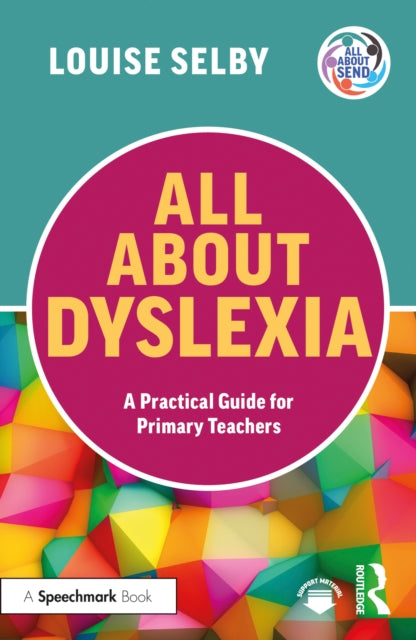 Book cover of: All About Dyslexia: A Practical Guide for Primary Teachers. By: Louise Selby
