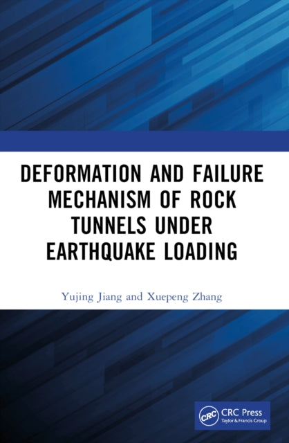 Book cover of: Deformation and Failure Mechanism of Rock Tunnels under Earthquake Loading. By: Yujing Jiang