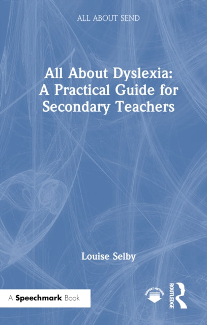 Book cover of: All About Dyslexia: A Practical Guide for Secondary Teachers. By: Louise Selby