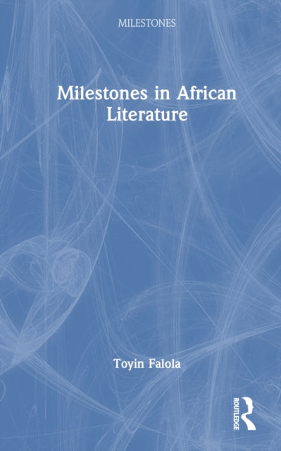 Book cover of: Milestones in African Literature. By: Toyin Falola