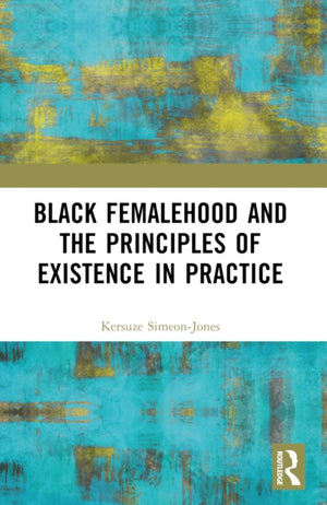 Black Femalehood and the Principles of Existence in Practice