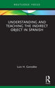 Book cover of: Understanding and Teaching the Indirect Object in Spanish. By: Luis González