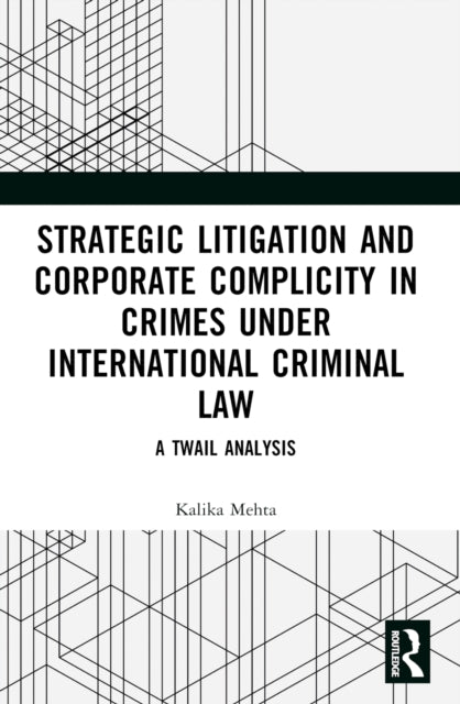 Book cover of: Strategic Litigation and Corporate Complicity in Crimes Under International Law. By: Kalika Mehta