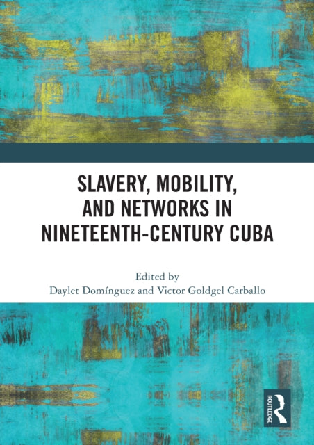Book cover of: Slavery, Mobility, and Networks in Nineteenth-Century Cuba. By: Victor Goldgel Carballo