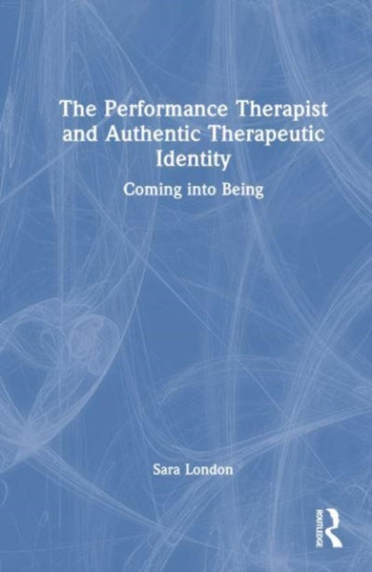 Book cover of: Performance Therapist and Authentic Therapeutic Identity. By: Sara London