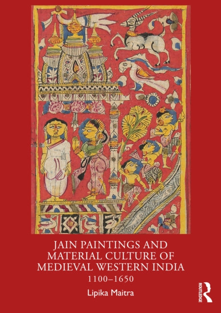 Book cover of: Jain Paintings and Material Culture of Medieval Western India. By: Lipika Maitra