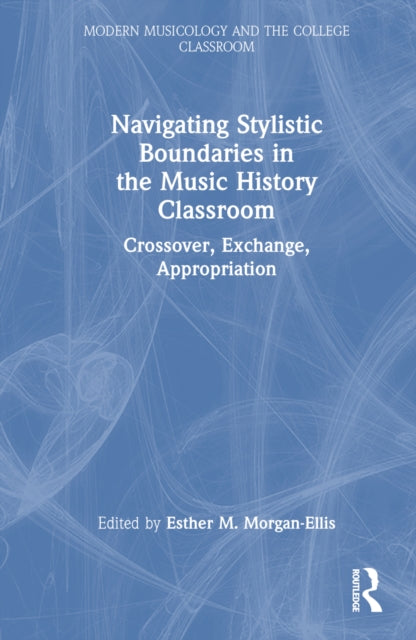 Book cover of: Navigating Stylistic Boundaries in the Music History Classroom. By: Esther M. Morgan-Ellis