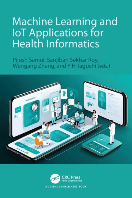 Book cover of: Machine Learning and IoT Applications for Health Informatics. By: Pijush Samui