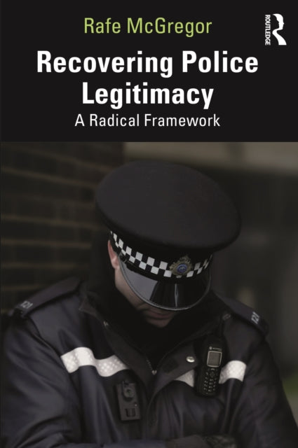 Book cover of: Recovering Police Legitimacy. By: Rafe McGregor