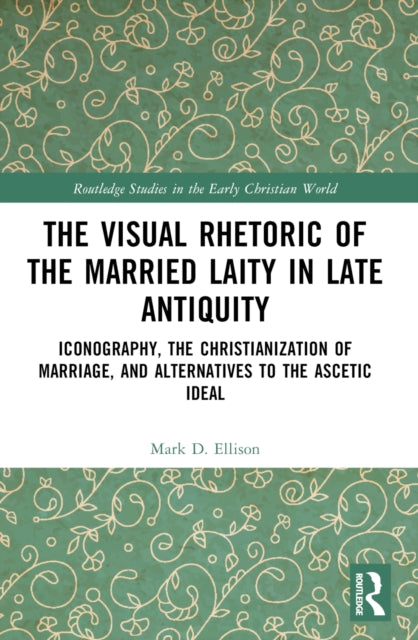 Book cover of: Visual Rhetoric of the Married Laity in Late Antiquity. By: Mark D. Ellison