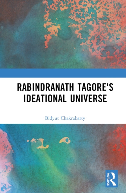 Book cover of: Rabindranath Tagore's Ideational Universe. By: Bidyut Chakrabarty