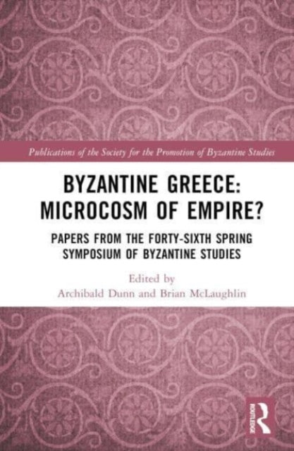 Book cover of: Byzantine Greece: Microcosm of Empire?. By: Archibald Dunn