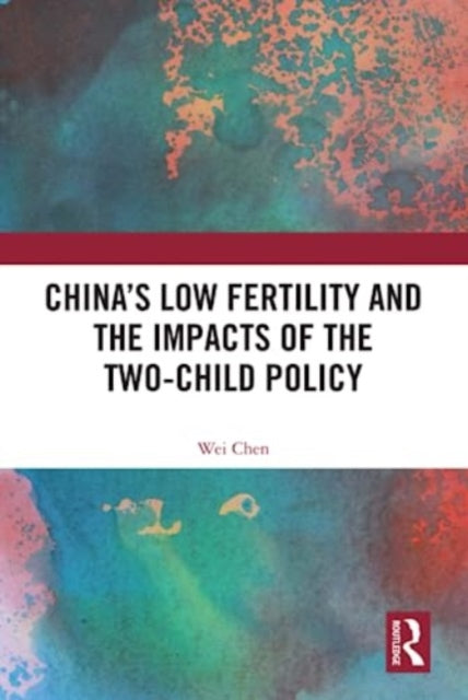 Book cover of: China's Low Fertility and the Impacts of the Two-Child Policy. By: Wei Chen