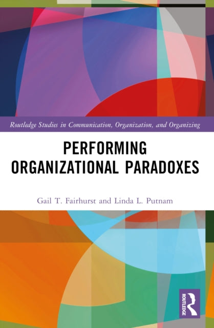 Book cover of: Performing Organizational Paradoxes. By: Gail T. Fairhurst