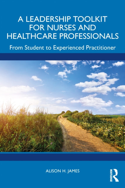 Book cover of: Leadership Toolkit for Nurses and Healthcare Professionals. By: Alison H. James