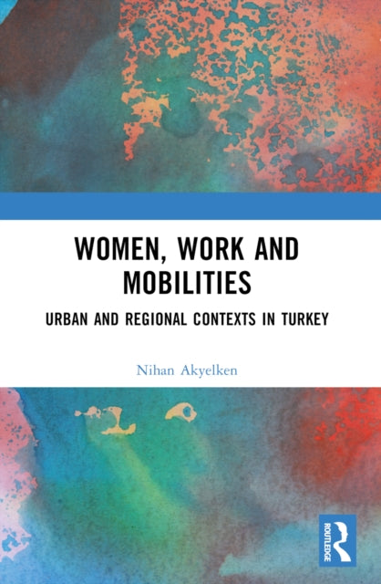 Book cover of: Women, Work and Mobilities. By: Nihan Akyelken