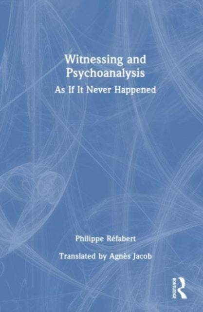 Book cover of: Witnessing and Psychoanalysis. By: Philippe Réfabert