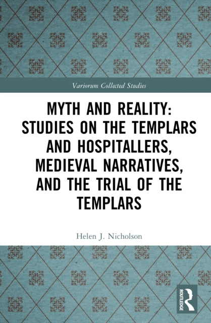 Book cover of: Myth and Reality: Studies on the Templars and Hospitallers, Medieval Narratives, and the Trial of the Templars