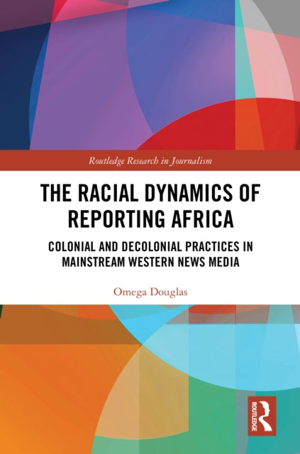 Book cover of: Racial Dynamics of Reporting Africa. By: Omega Douglas