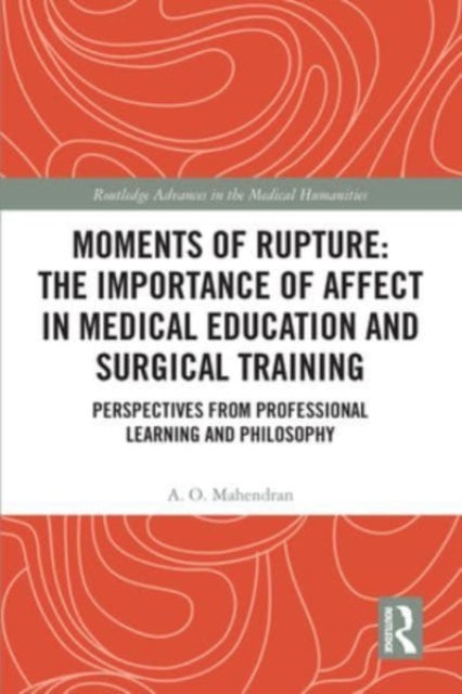 Book cover of: Moments of Rupture: The Importance of Affect in Medical Education and Surgical Training. By: A. O. Mahendran