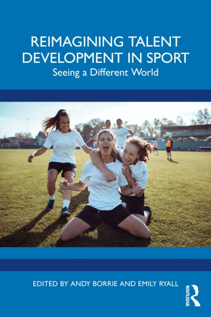 Book cover of: Reimagining Talent Development in Sport. By: Andy Borrie