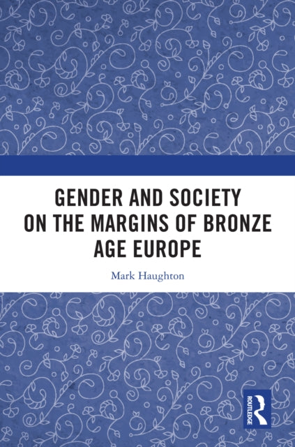 Book cover of: Gender and Society on the Margins of Bronze Age Europe