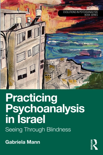 Book cover of: Practicing Psychoanalysis in Israel: Seeing Through Blindness. By: Gabriela Mann