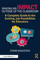 Book cover of: Making an Impact Outside of the Classroom: A Complete Guide to the Exciting Job Possibilities for Educators. By: Starr Sackstein