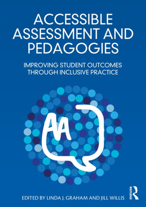 Accessible Assessment and Pedagogies, Improving Student Outcomes Through Inclusive Practice