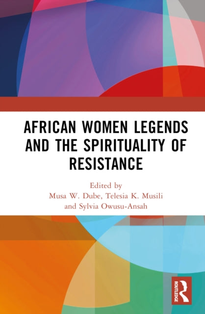 Book cover of: African Women Legends and the Spirituality of Resistance. By: Musa W Dube