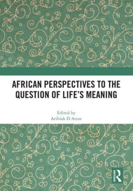 Book cover of: African Perspectives to the Question of Life's Meaning. By: Aribiah D. Attoe
