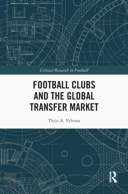 Book cover of: Football Clubs and the Global Transfer Market. By: Thijs A. Velema