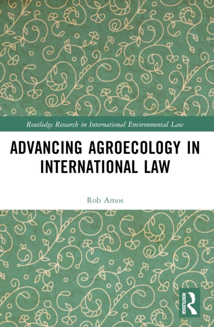 Book cover of: Advancing Agroecology in International Law. By: Rob Amos