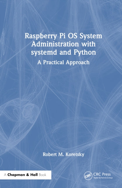 Book cover of: Raspberry Pi OS System Administration with systemd and Python. By: Robert M. Koretsky