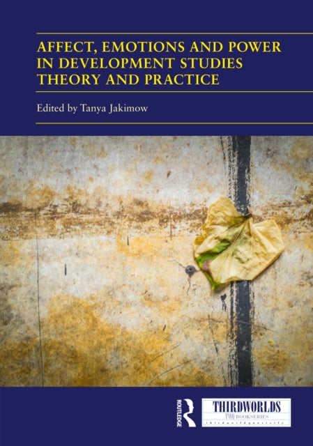 Book cover of: Affect, Emotions and Power in Development Studies Theory and Practice. By: Tanya Jakimow
