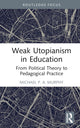 Book cover of: Weak Utopianism in Education. By: Michael P. A. Murphy