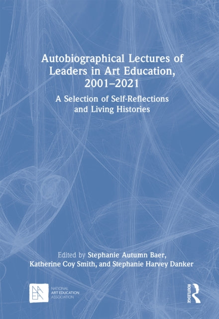 Book cover of: Autobiographical Lectures of Leaders in Art Education, 2001–2021. By: Stephanie Baer