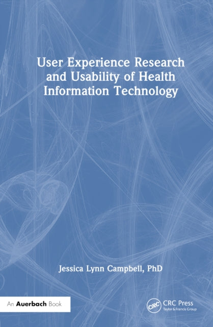 Book cover of: User Experience Research and Usability of Health Information Technology. By: Jessica Campbell