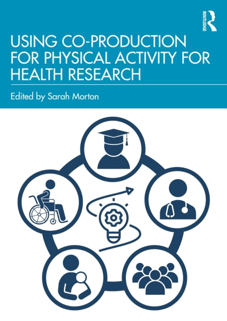 Book cover of: Using Co-Production for Physical Activity for Health Research. By: Sarah Morton