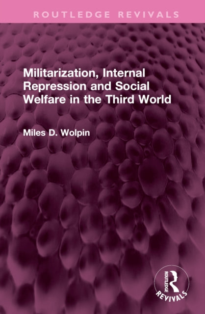 Book cover of: Militarization, Internal Repression and Social Welfare in the Third World. By: Miles D. Wolpin