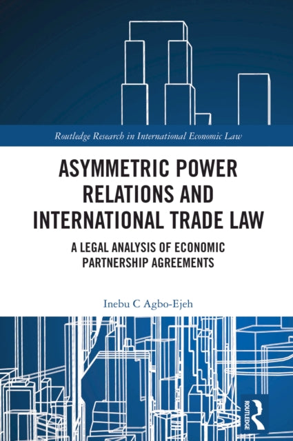 Book cover of: Asymmetric Power Relations and International Trade Law. By: Christiana Agbo-Ejeh