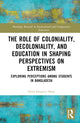 Book cover of: Role of Coloniality, Decoloniality, and Education in Shaping Perspectives on Extremism