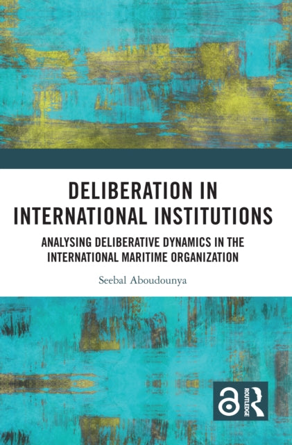 Book cover of: Deliberation in International Institutions. By: Seebal Aboudounya