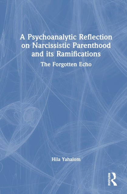 Book cover of: Psychoanalytic Reflection on Narcissistic Parenthood and its Ramifications