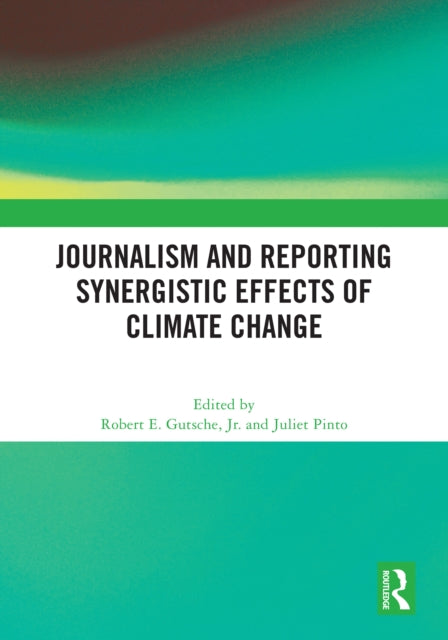 Book cover of: Journalism and Reporting Synergistic Effects of Climate Change. By: Gutsche, Jr., Robert E.